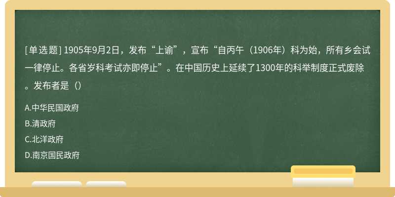 1905年9月2日，发布“上谕”，宣布“自丙午（1906年）科为始，所有乡会试一律停止。各省岁科考试亦即停止”。在中国历史上延续了1300年的科举制度正式废除。发布者是（）