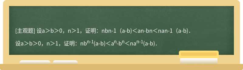 设a＞b＞0，n＞1，证明：nbn-1（a-b)＜an-bn＜nan-1（a-b)．