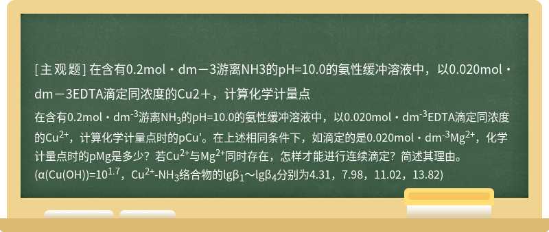 在含有0.2mol·dm－3游离NH3的pH=10.0的氨性缓冲溶液中，以0.020mol·dm－3EDTA滴定同浓度的Cu2＋，计算化学计量点