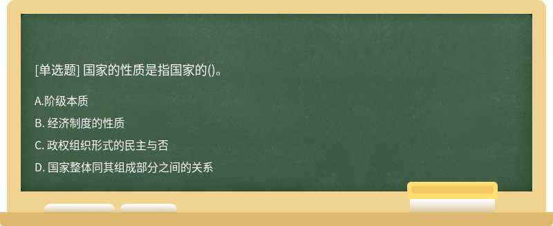 国家的性质是指国家的（)。A、 阶级本质B、 经济制度的性质C、 政权组织形式的民主与否D、 国家整