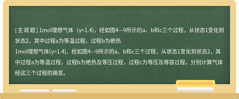 1mol理想气体（γ=1.4)，经如图4—9所示的a、b和c三个过程，从状态1变化到状态2，其中过程a为等温过程，过程b为绝热