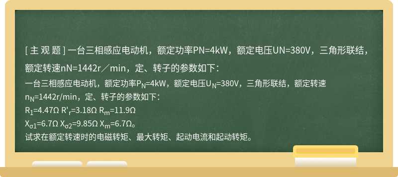 一台三相感应电动机，额定功率PN=4kW，额定电压UN=380V，三角形联结，额定转速nN=1442r／min，定、转子的参数如下：
