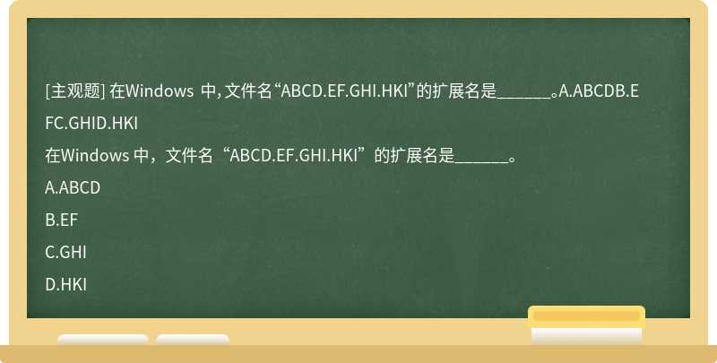 在Windows 中，文件名“ABCD.EF.GHI.HKI”的扩展名是______。A.ABCDB.EFC.GHID.HKI