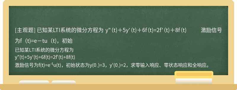 已知某LTI系统的微分方程为  y&quot;（t)＋5y&#39;（t)＋6f（t)=2f&#39;（t)＋8f（t)  激励信号为f（t)=e－tu（t)，初始