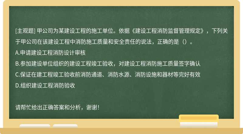 甲公司为某建设工程的施工单位。依据《建设工程消防监督管理规定》，下列关于甲公司在该建设工程中消