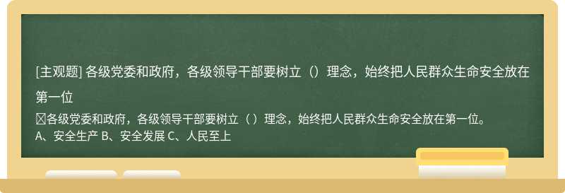 各级党委和政府，各级领导干部要树立（）理念，始终把人民群众生命安全放在第一位