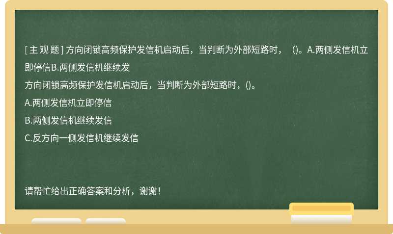 方向闭锁高频保护发信机启动后，当判断为外部短路时，（)。A.两侧发信机立即停信B.两侧发信机继续发