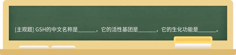 GSH的中文名称是______，它的活性基团是______，它的生化功能是______。