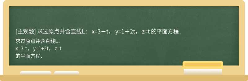 求过原点并含直线L：  x=3－t，  y=1＋2t，  z=t  的平面方程．