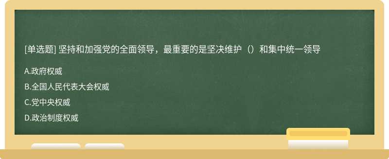 坚持和加强党的全面领导，最重要的是坚决维护（）和集中统一领导