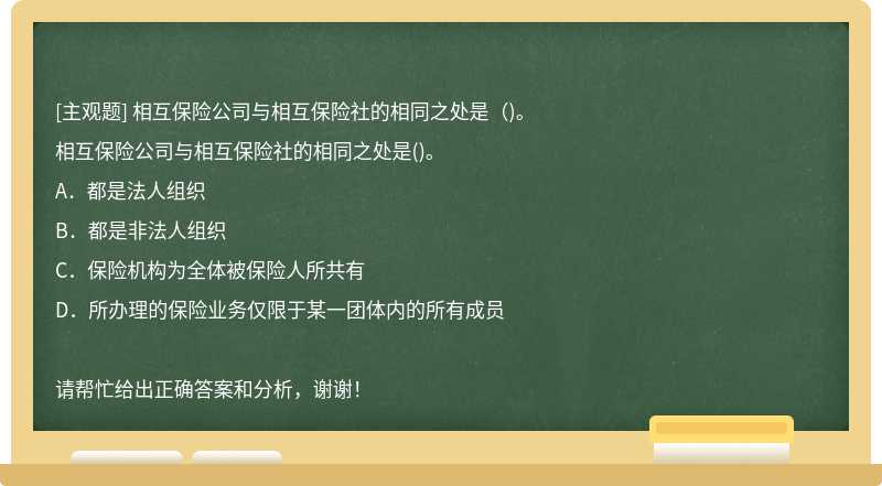 相互保险公司与相互保险社的相同之处是（)。