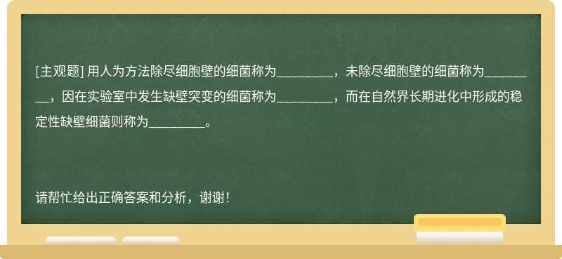 用人为方法除尽细胞壁的细菌称为________，未除尽细胞壁的细菌称为________，因在实验室中发生缺壁