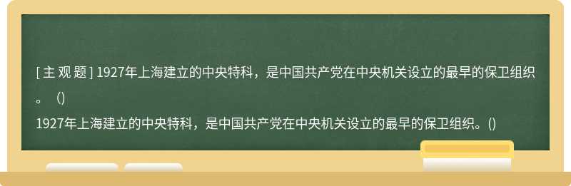 1927年上海建立的中央特科，是中国共产党在中央机关设立的最早的保卫组织。（)