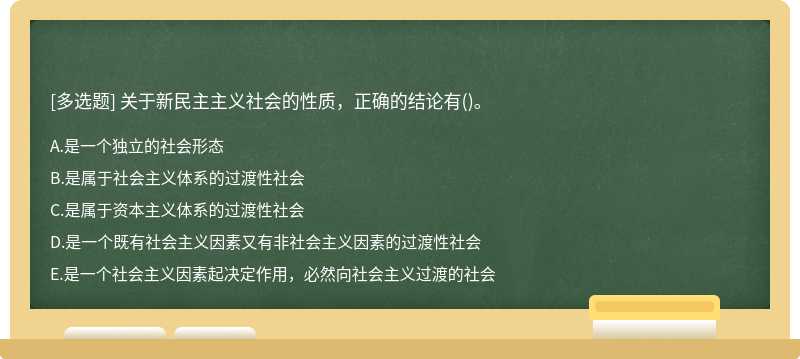 关于新民主主义社会的性质，正确的结论有（)。A．是一个独立的社会形态B．是属于社会主义体系的过