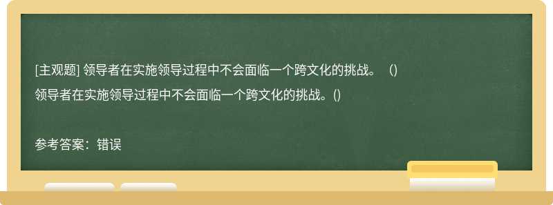 领导者在实施领导过程中不会面临一个跨文化的挑战。（)