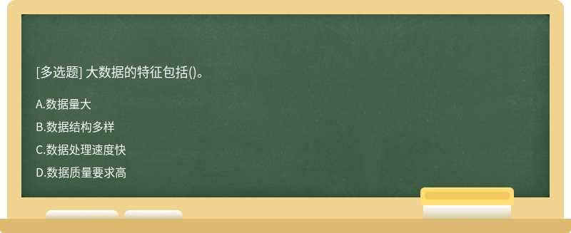 大数据的特征包括（)。A、数据量大B、数据结构多样C、数据处理速度快D、数据质量要求高