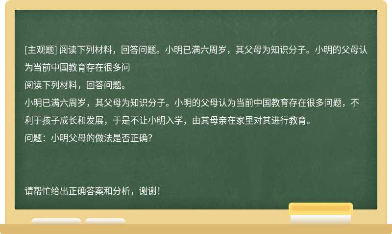 阅读下列材料，回答问题。小明已满六周岁，其父母为知识分子。小明的父母认为当前中国教育存在很多问