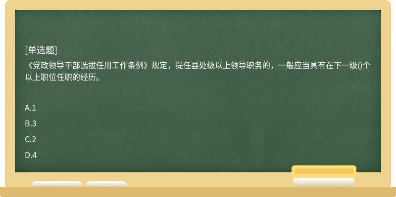 《党政领导干部选拔任用工作条例》规定，提任县处级以上领导职务的，一般应当具有在下一级()个以上职位任职的经历。