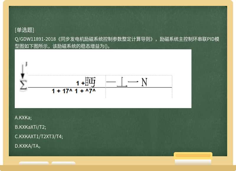 Q/GDW11891-2018《同步发电机励磁系统控制参数整定计算导则》，励磁系统主控制环串联PID模型图如下图所示，该励磁系统的稳态增益为()。