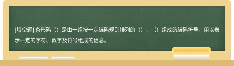 条形码（）是由一组按一定编码规则排列的（）、（）组成的编码符号，用以表示一定的字符、数字及符号组成的信息。