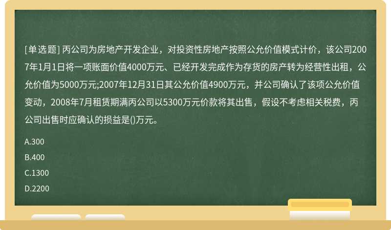 丙公司为房地产开发企业，对投资性房地产按照公允价值模式计价，该公司2007年1月1日将一项账面