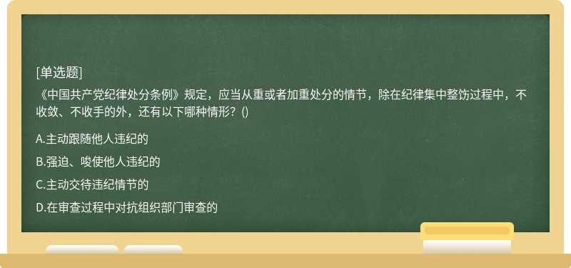 《中国共产党纪律处分条例》规定，应当从重或者加重处分的情节，除在纪律集中整饬过程中，不收敛、不收手的外，还有以下哪种情形？()