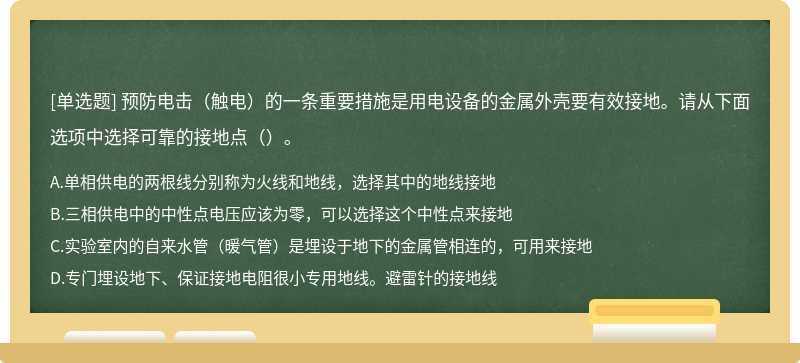 预防电击（触电）的一条重要措施是用电设备的金属外壳要有效接地。请从下面选项中选择可靠的接地点（）。