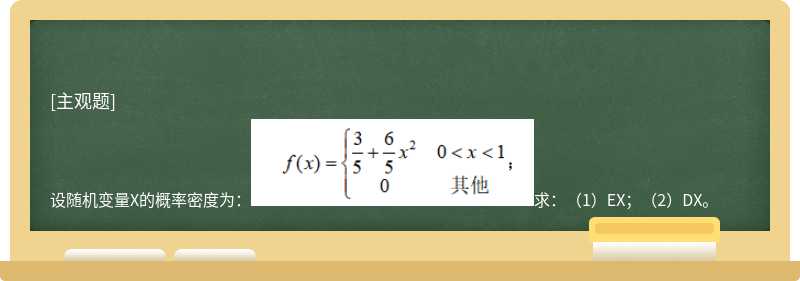 设随机变量X的概率密度为：求：（1）EX；（2）DX。