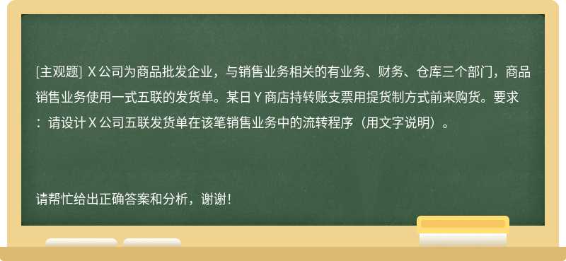 Ｘ公司为商品批发企业，与销售业务相关的有业务、财务、仓库三个部门，商品销售业务使用一式五联的发