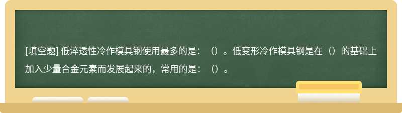 低淬透性冷作模具钢使用最多的是：（）。低变形冷作模具钢是在（）的基础上加入少量合金元素而发展起来的，常用的是：（）。