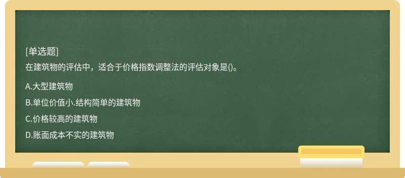 在建筑物的评估中，适合于价格指数调整法的评估对象是()。