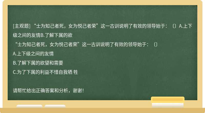 “士为知己者死，女为悦己者荣”这一古训说明了有效的领导始于：〔〕A.上下级之间的友情B.了解下属的欲