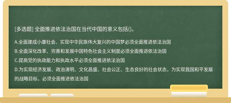 全面推进依法治国在当代中国的意义包括（)。A.全面建成小康社会、实现中华民族伟大复兴的中国梦
