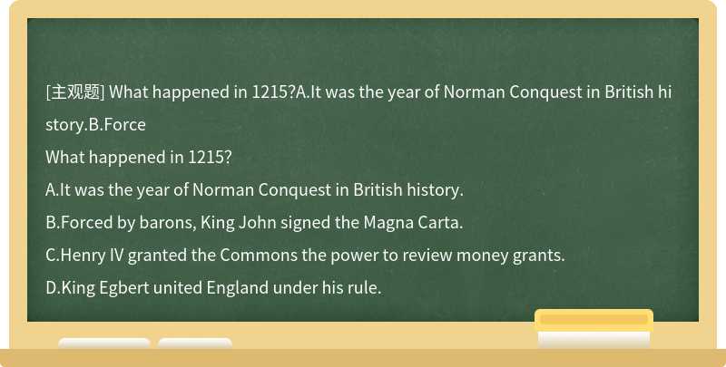 What happened in 1215？A.It was the year of Norman Conquest in British history.B.Force