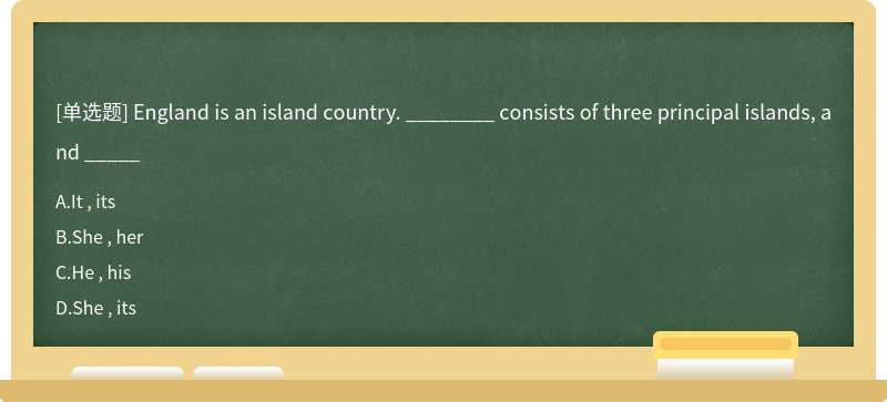 England is an island country. ________ consists of three principal islands, and _____