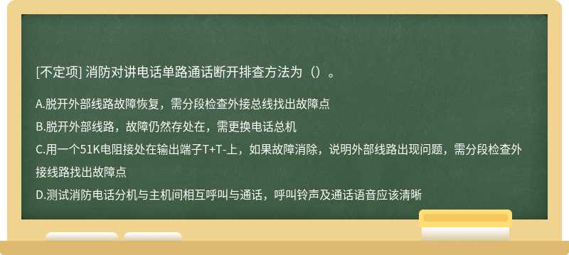 消防对讲电话单路通话断开排查方法为（）。