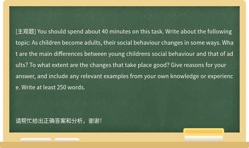 You should spend about 40 minutes on this task. Write about the following topic: As child