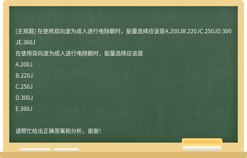 在使用雙向波為成人進行電除顫時，能量選擇應(yīng)該是A.200JB.220JC.250JD.300JE.360J