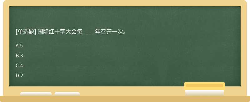 国际红十字大会每____年召开一次。A.5B.3C.4D.2