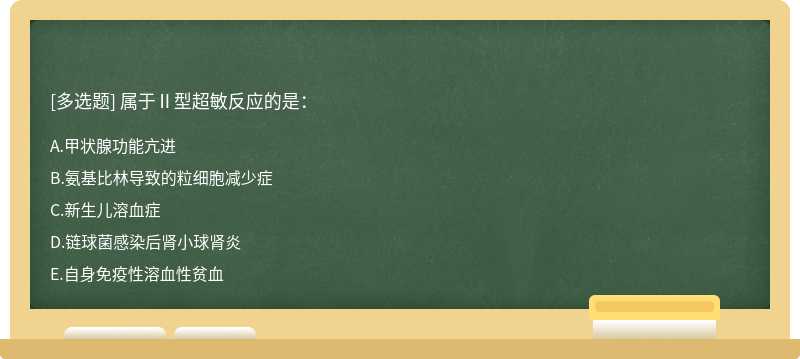 属于Ⅱ型超敏反应的是： A.甲状腺功能亢进 B.氨基比林导致的粒细胞减少症 C.新生儿溶血症