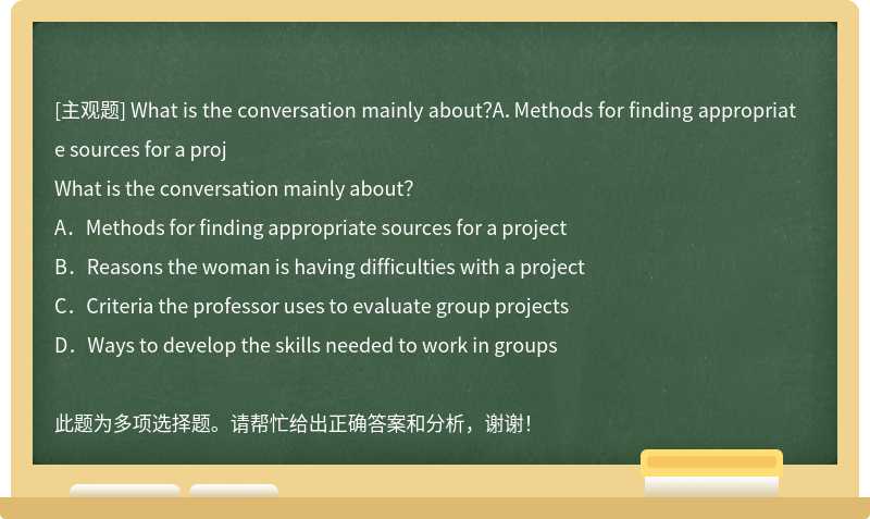 What is the conversation mainly about？A．Methods for finding appropriate sources for a proj