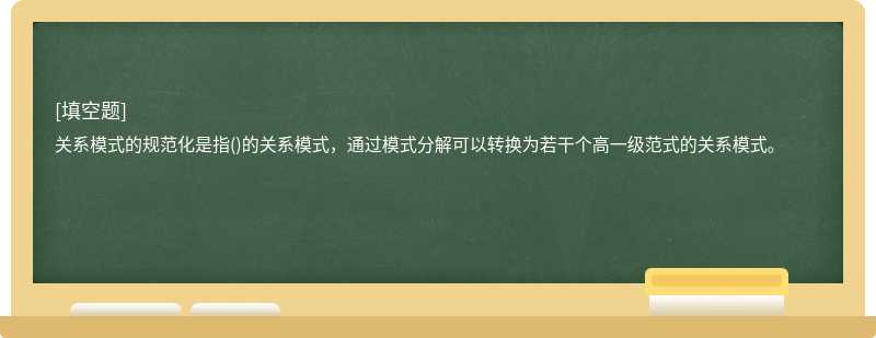 关系模式的规范化是指()的关系模式，通过模式分解可以转换为若干个高一级范式的关系模式。　　