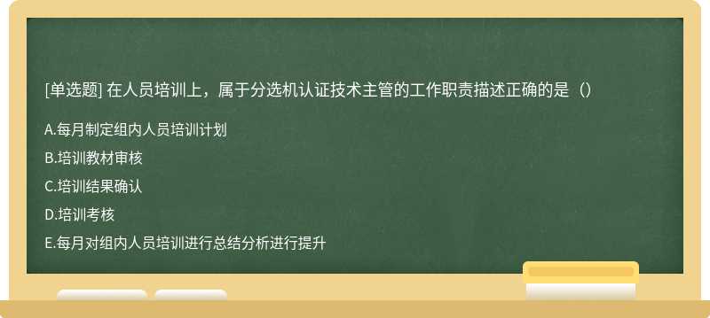 在人员培训上，属于分选机认证技术主管的工作职责描述正确的是（）