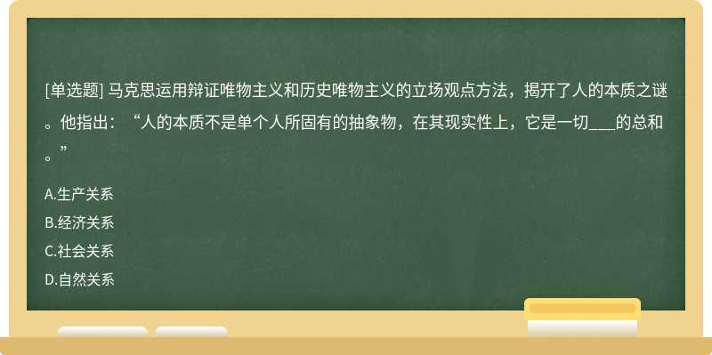 马克思运用辩证唯物主义和历史唯物主义的立场观点方法，揭开了人的本质之谜。他指出：“人的本质不