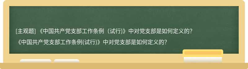 《中国共产党支部工作条例（试行)》中对党支部是如何定义的？