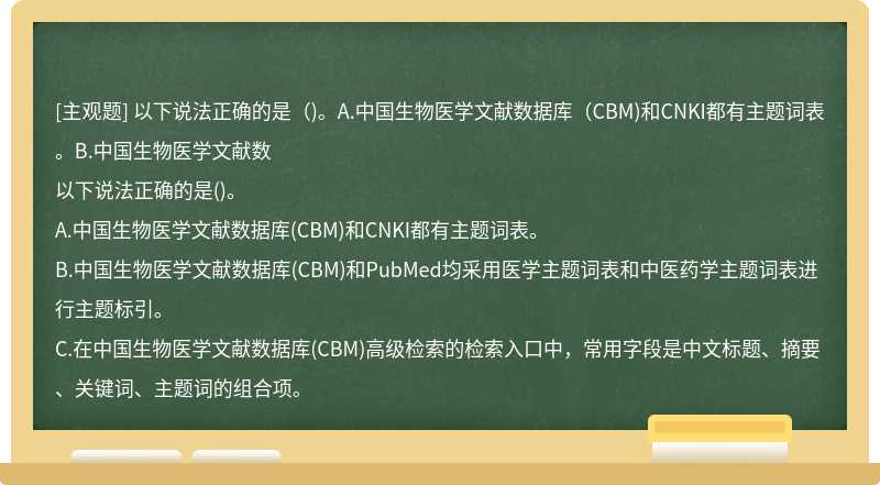 以下说法正确的是（)。A.中国生物医学文献数据库（CBM)和CNKI都有主题词表。B.中国生物医学文献数