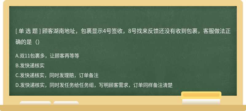 顾客湖南地址，包裹显示4号签收，8号找来反馈还没有收到包裹，客服做法正确的是（）