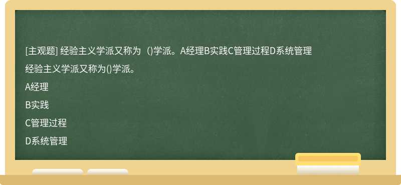 经验主义学派又称为（)学派。A经理B实践C管理过程D系统管理