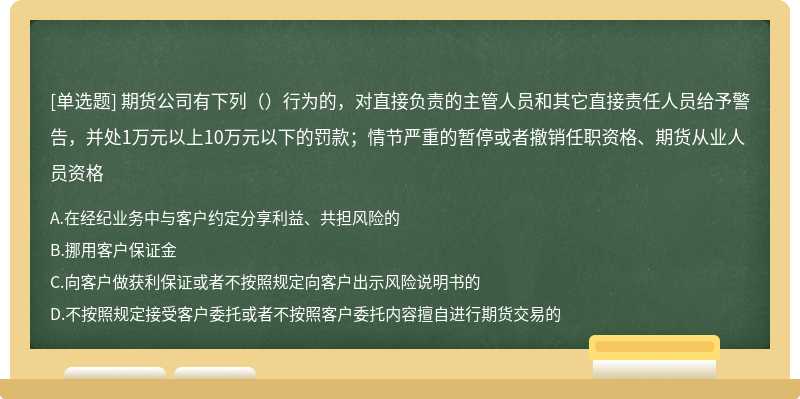 期货公司有下列（）行为的，对直接负责的主管人员和其它直接责任人员给予警告，并处1万元以上10万元以下的罚款；情节严重的暂停或者撤销任职资格、期货从业人员资格