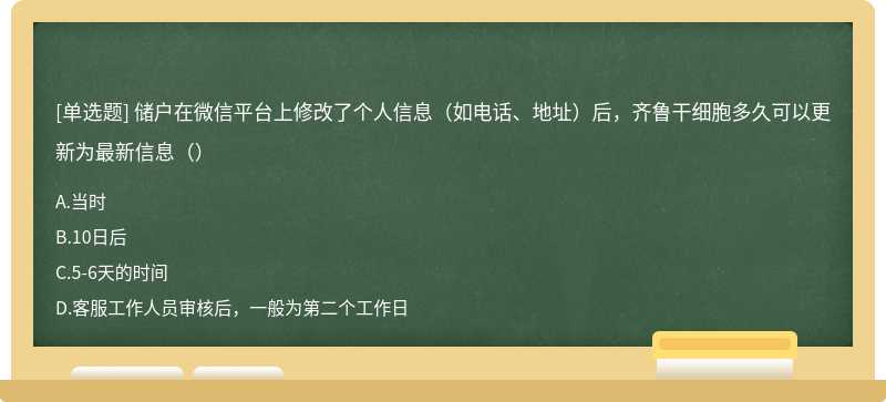 储户在微信平台上修改了个人信息（如电话、地址）后，齐鲁干细胞多久可以更新为最新信息（）